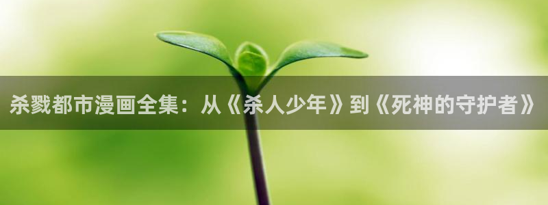 许你万丈光芒好漫画下拉式奇漫屋：杀戮都市漫画全集：从《杀人少年》到《死神的守护者》